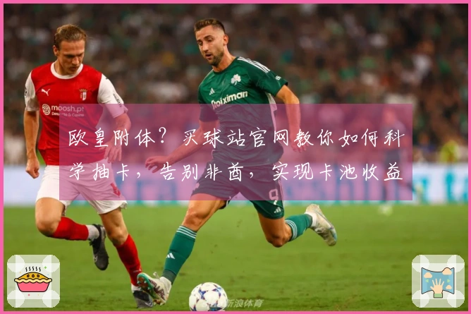 欧皇附体？买球站官网教你如何科学抽卡，告别非酋，实现卡池收益最大化！